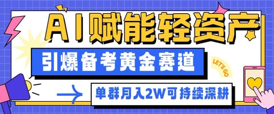 副业拆解：AI赋能轻资产，引爆备考黄金赛道！单群月入2W适合深耕-九零网创