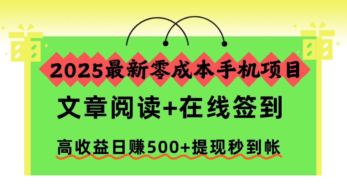 2025最新零成本手机项目，文章阅读+在线签到，高收益日赚500+提现秒到帐-九零网创