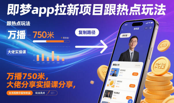 即梦app拉新项目跟热点玩法，万播750米，大佬分享实操课分享，全流程教你复制收益-九零网创