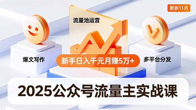 2025公众号流量主实战课，爆文写作、流量池运营、多平台分发，新手日入千元月赚5万+更新11月-九零网创