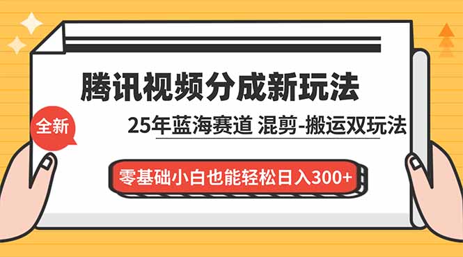 腾讯视频分成计划最新教程:25年蓝海赛道,混剪、搬运双玩法,零基础小白也能轻松日入300+-九零网创