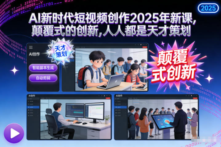 AI新时代短视频创作2025年新课,颠覆式的创新,人人都是天才策划-九零网创
