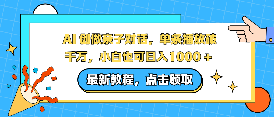 AI 创做亲子对话,单条播放破千万,小白也可日入1000 +-九零网创