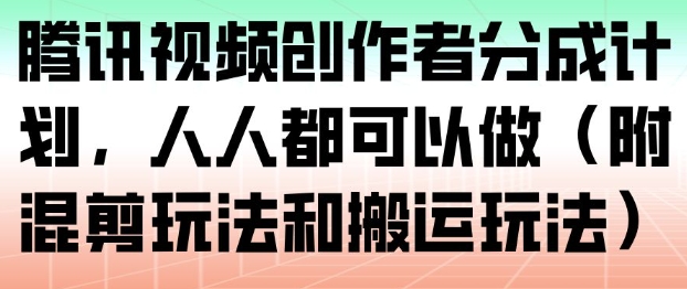 腾讯视频创作者分成计划，人人都可以做(附混剪玩法和搬运玩法)-九零网创