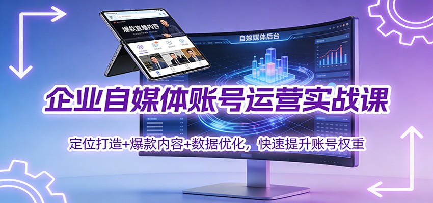 企业自媒体账号运营实战课:定位打造+ 爆款内容+数据优化,快速提升账号权重-九零网创