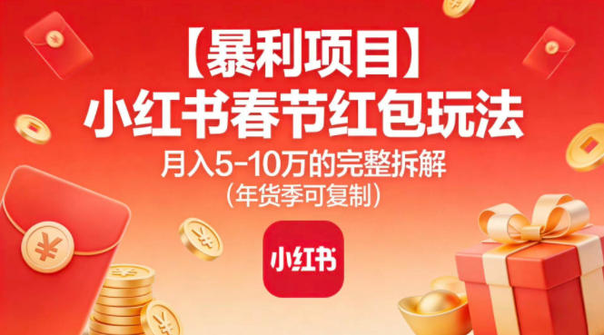 【暴利项目】小红书春节红包玩法月入5W的完整拆解(年货季可复制)-九零网创