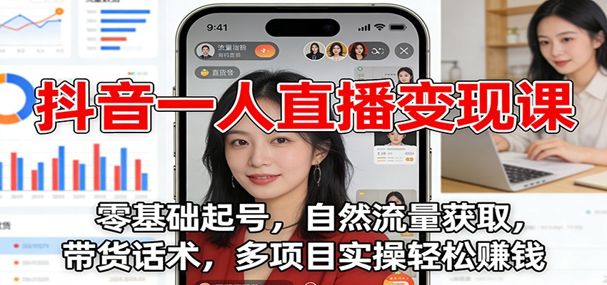 抖音一人直播变现课：零基础起号，自然流量获取，带货话术，多项目实操轻松赚钱-九零网创