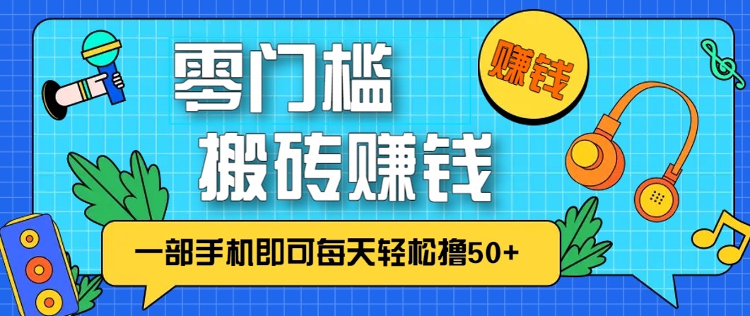 零成本零门槛无脑搬砖赚钱项目，只需一部手机即可每天轻松撸50+-九零网创