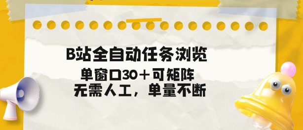 B站全自动任务浏览，单窗口30+可矩阵操作，无需人工单量不断【揭秘】-九零网创