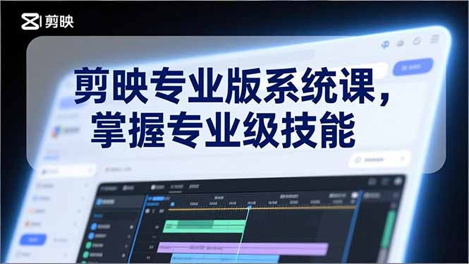 剪映专业版系统课，基础操作、高级技巧、电影调色、特效制作、AI应用/等等，掌握专业级技能-九零网创