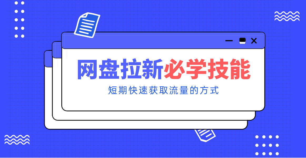 新手零门槛！网盘拉新实用教程攻略，新手也能快速上手，搭建可持续的赚钱渠道。-九零网创