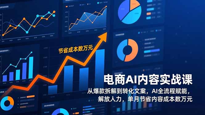 电商AI内容实战课，从爆款拆解到转化文案，AI全流程赋能，解放人力，单月节省内容成本数万元-九零网创