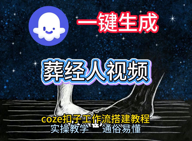 通过Coze工作流，一键生成《葬经人》爆火短视频，实操搭建教学课，通俗易懂-九零网创