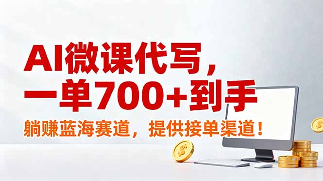 AI微课代写，一单700+到手，躺赚蓝海赛道，提供接单渠道！-九零网创