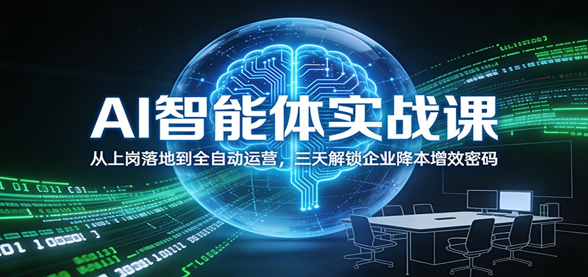 AI智能体实战课：从上岗落地到全自动运营，三天解锁企业降本增效密码-九零网创