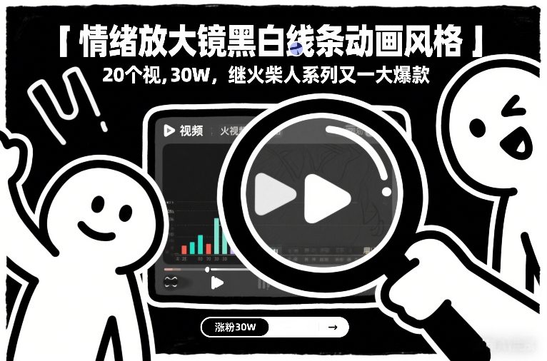 情绪放大镜黑白线条动画风格，20个视频，涨粉30W，继火柴人系列又一大爆款-九零网创