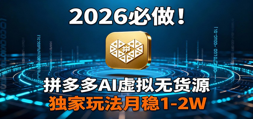 2026 必做！拼多多 AI 虚拟无货源，独家玩法月稳 1-2W-九零网创