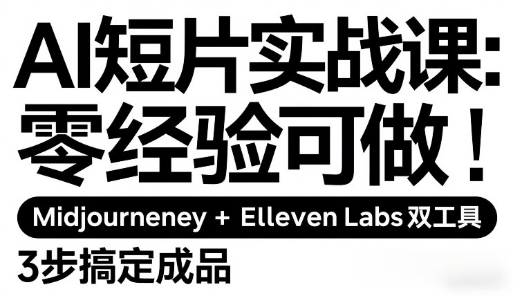AI短片实战课：零经验可做，Midjourney+ElevenLabs双工具，3步搞定成品-九零网创