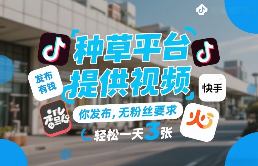 种草平台提供视频，你发布，无粉丝要求，发布就有钱，轻松一天3张+【揭秘】-九零网创