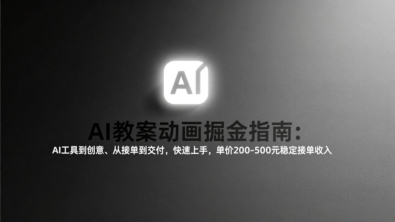 AI教案动画掘金指南：从工具到创意、从接单到交付，快速上手，单价200-500元稳定接单收入-九零网创