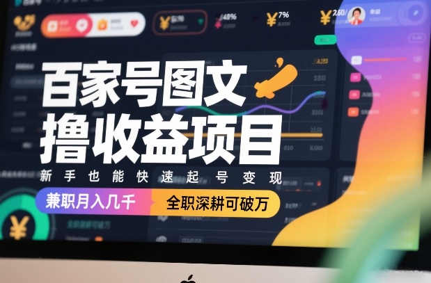 百家号图文撸收益项目,新手也能快速起号变现,兼职月入几千,全职深耕可破万