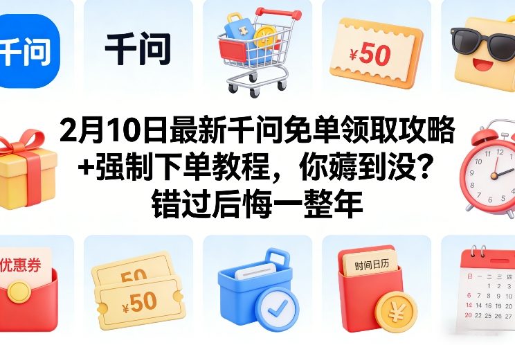 2月10日最新千问免单领取攻略+强制下单教程，你薅到没？错过后悔一整年-九零网创