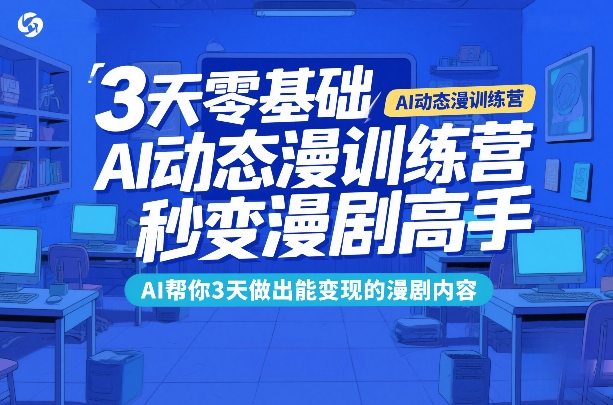 3天零基础AI动态漫训练营，秒变漫剧高手，AI帮你3天做出能变现的漫剧内容-九零网创