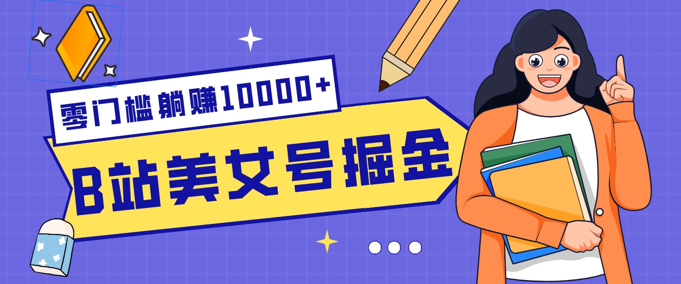 B站美女号掘金秘籍:网盘拉新躺赚10000+,玩法稳定新手也能做的长期副业-九零网创