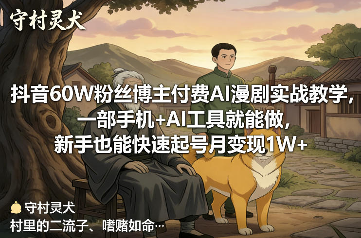 抖音60W粉丝博主付费AI漫剧实战教学,一部手机+AI工具就能做,新手也能快速起号月变现1W+-九零网创