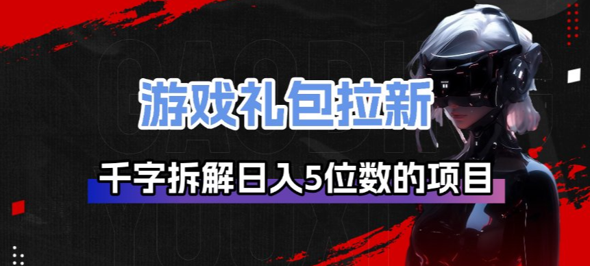 游戏礼包拉新_千字拆解日入5位数的项目逻辑-九零网创