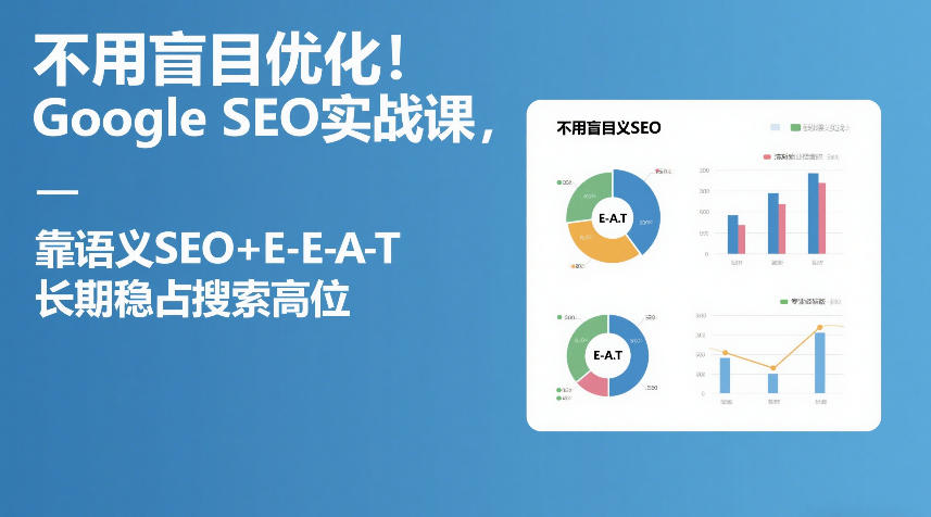 不用盲目优化！Google SEO实战课，靠语义SEO+E-E-A-T，长期稳占搜索高位-九零网创
