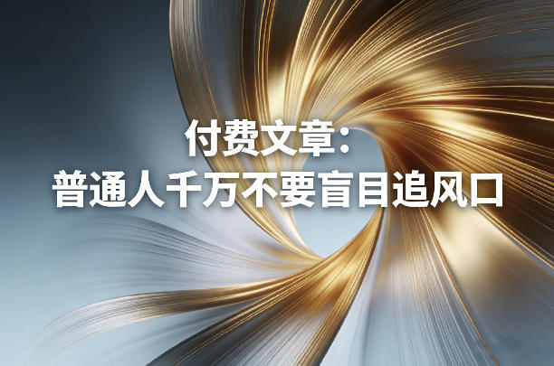 付费文章：普通人千万不要盲目追风口-九零网创