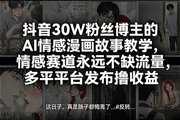 抖音30W粉丝博主的AI情感漫画故事教学,情感赛道永远不缺流量,多平台发布撸收益!-九零网创