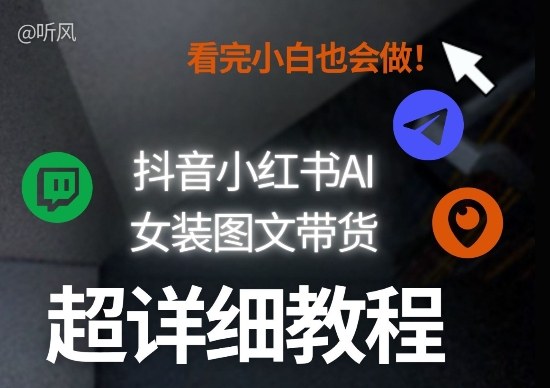 抖音小红书AI女装图文带货教程全拆解！小白看了也会做，可批量可矩阵玩法-九零网创