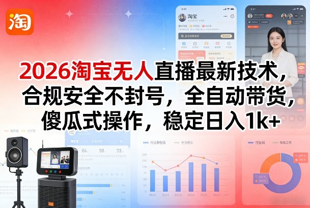 2026淘宝无人直播最新技术，合规安全不封号，全自动带货，傻瓜式操作，稳定日入1k+【揭秘】-九零网创