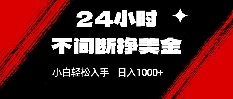 24小时不间断挣美金，小白轻松上手，日入1000+-九零网创