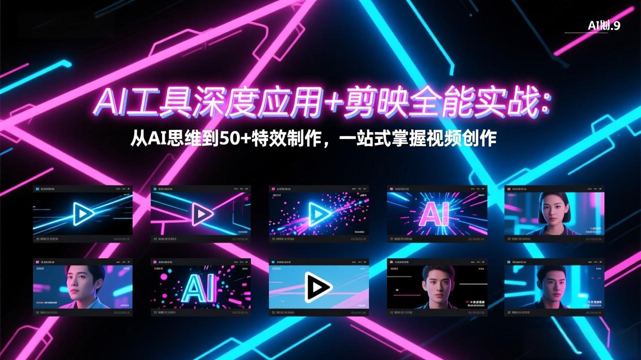 AI工具深度应用+剪映全能实战：从AI思维到50+特效制作，一站式掌握视频创作-九零网创