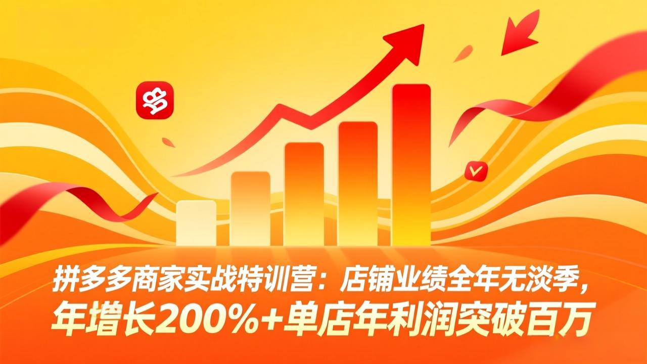 拼多多商家实战特训营:店铺业绩全年无淡季,年增长200%+单店年利润突破百万(26年3月更新-九零网创
