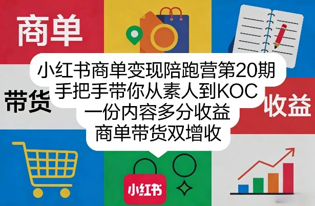 小红书商单变现陪跑营第20期，手把手带你从素人到KOC，一份内容多分收益，商单带货双增收-九零网创