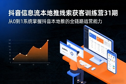 抖音信息流本地推线索获客训练营31期，从0到1系统掌握抖音本地推的全链路运营能力-九零网创