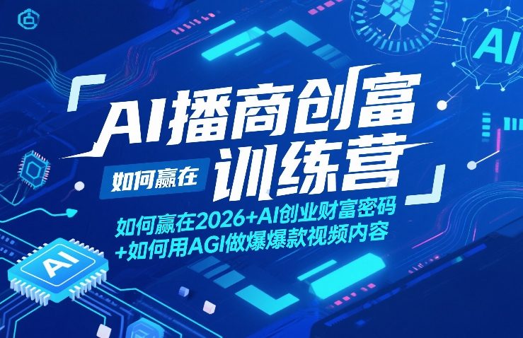 AI播商创富训练营，如何赢在2026+AI创业财富密码+如何用AGI做爆款视频内容-九零网创