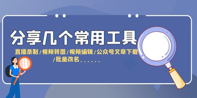 （6211期）分享几个常用工具  直播录制/视频转图/视频编辑/公众号文章下载/改名……-九零网创