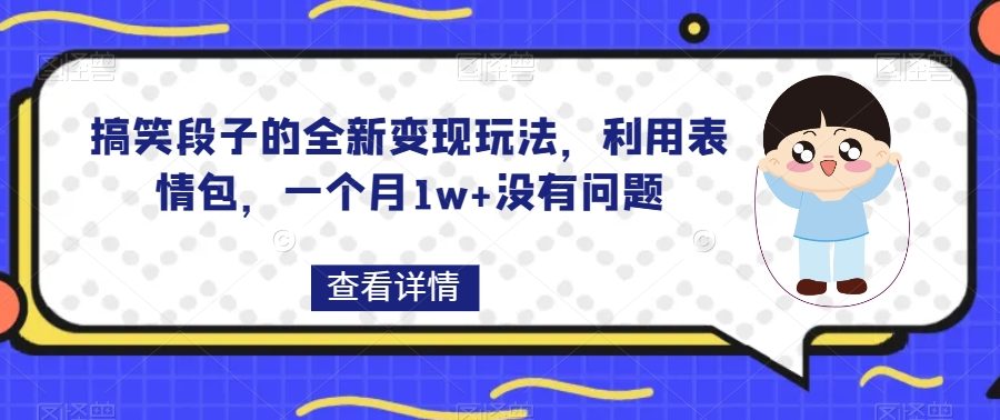 搞笑段子的全新变现玩法，利用表情包，一个月1w+没有问题【揭秘】-九零网创