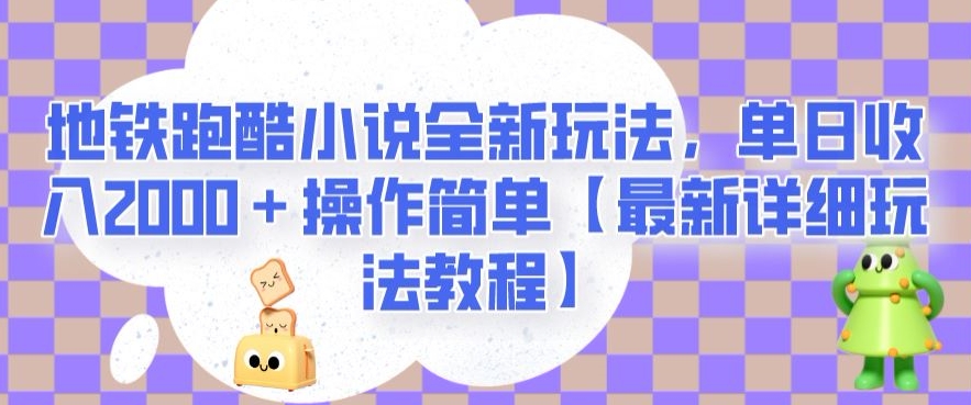 地铁跑酷小说全新玩法,单日收入2000+操作简单【最新详细玩法教程】【揭秘】-九零网创