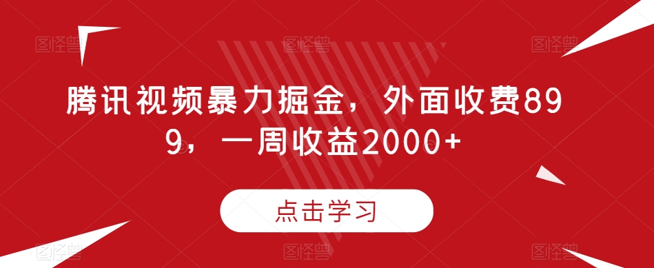 腾讯视频暴力掘金，外面收费899，一周收益2000+【揭秘】-九零网创