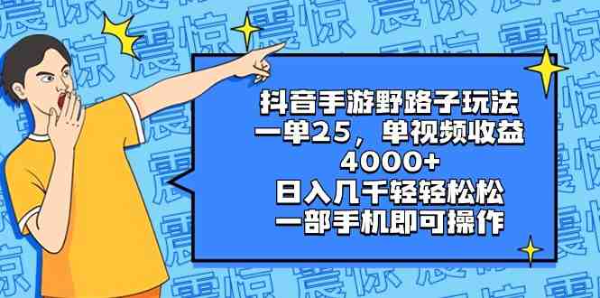（8782期）抖音手游野路子玩法，一单25，单视频收益4000+，日入几千轻轻松松，一部…-九零网创