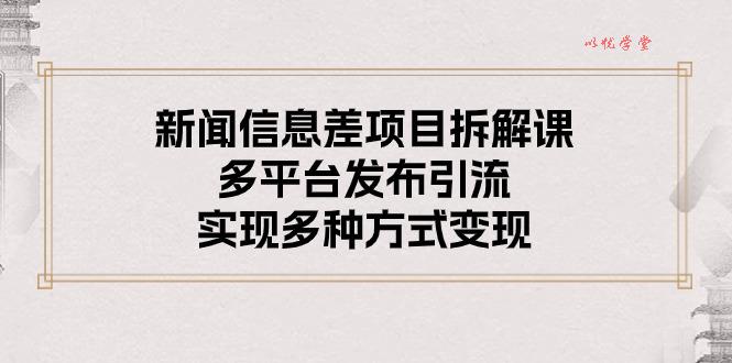 （10805期）新闻信息差项目拆解课：多平台发布引流，实现多种方式变现-九零网创