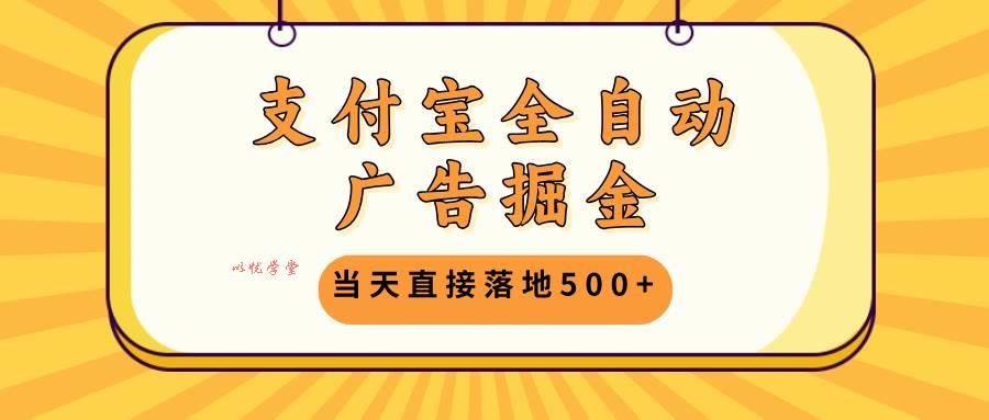（13113期）支付宝全自动广告掘金，当天直接落地500+，无需养鸡可矩阵放大操作-九零网创