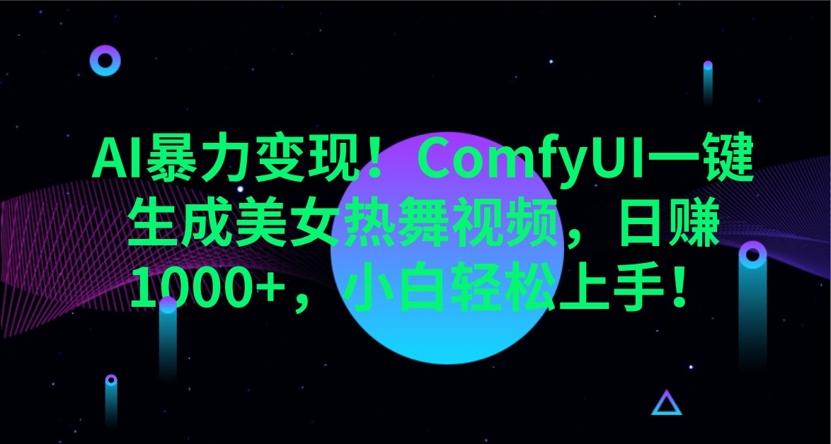 AI暴力变现！ComfyUI一键生成美女热舞视频，日赚1000+，小白轻松上手！-九零网创