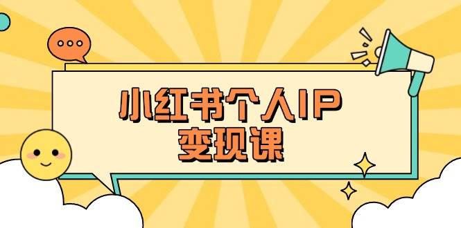 小红书个人变现课：精准人设定位+爆款选题拆解，教你打造百万流量账号秘籍-九零网创